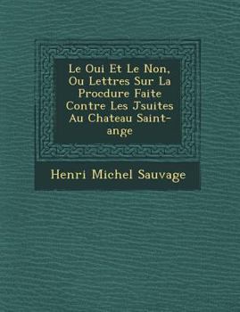 Paperback Le Oui Et Le Non, Ou Lettres Sur La Proc Dure Faite Contre Les J Suites Au Chateau Saint-Ange [French] Book