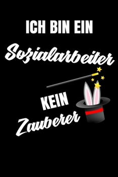 Ich bin ein Sozialarbeiter kein Zauberer: Geschenk Für Angestellte und Arbeitskollegen Liniertes Notizbuch oder Journal zum selber ausfüllen mit lustigen Spruch (German Edition)