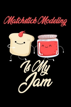 Paperback Matchstick Modeling is My Jam: Funny Matchstick Modeling Journal (Diary, Notebook) Christmas & Birthday Gift for Matchstick Modeling Enthusiasts Book