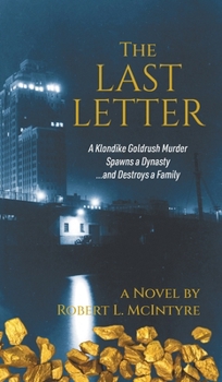 The Last Letter: A Klondike Goldrush Murder Spawns a Dynasty...and Destroys a Family