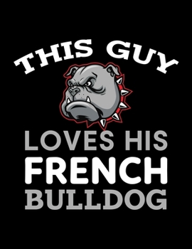 This Guy Loves His French Bulldog: Prayer Journal for Guide Scripture, Prayer Request, Reflection, Praise and Grateful Prayer Journal