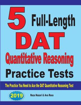 Paperback 5 Full-Length DAT Quantitative Reasoning Practice Tests: The Practice You Need to Ace the DAT Quantitative Reasoning Test Book
