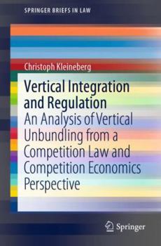 Paperback Vertical Integration and Regulation: An Analysis of Vertical Unbundling from a Competition Law and Competition Economics Perspective Book