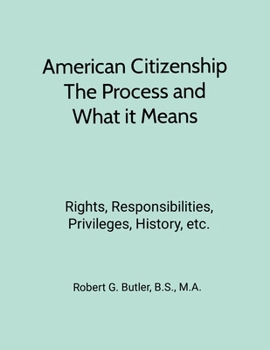 Paperback American Citizenship-What Immigrants Should Know-Process and Meaning: Rights, Responsibilities, Privileges, History, etc. Book