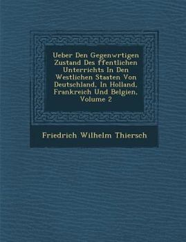 Paperback Ueber Den Gegenw Rtigen Zustand Des Ffentlichen Unterrichts in Den Westlichen Staaten Von Deutschland, in Holland, Frankreich Und Belgien, Volume 2 [German] Book