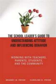 Paperback The School Leader's Guide to Understanding Attitude and Influencing Behavior: Working With Teachers, Parents, Students, and the Community Book