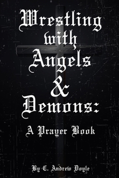 Paperback Wrestling with Angels and Demons: Prayers At Faith's Edge Book