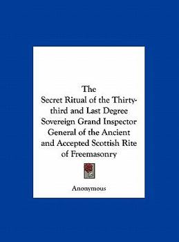 Hardcover The Secret Ritual of the Thirty-third and Last Degree Sovereign Grand Inspector General of the Ancient and Accepted Scottish Rite of Freemasonry Book