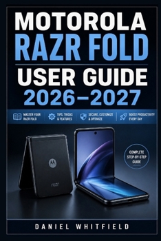 Paperback Motorola Razr Fold User Guide 2026-2027: Master Your Flip Smartphone with Easy Setup, Everyday Features, Camera Skills, Security, Battery Care, and Tr Book