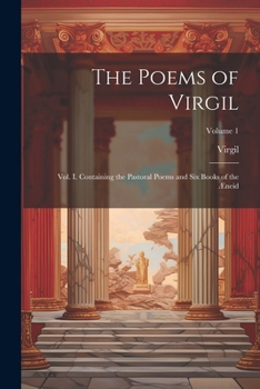 Paperback The Poems of Virgil: Vol. I. Containing the Pastoral Poems and Six Books of the Æneid; Volume 1 Book
