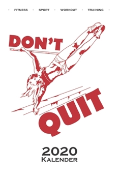 Calisthenics „Don‘t Quit“ Kalender 2020: Jahreskalender für Fitnessbegeisterte, welche den Street Workout Sport rund um Eigengewichtsübungen lieben (German Edition)