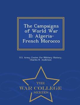 The Campaigns of World War II: Algeria-French Morocco - War College Series