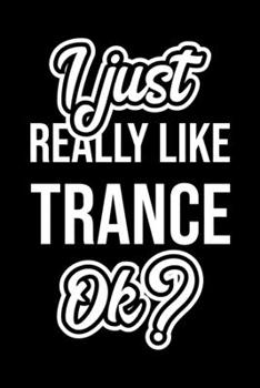 I Just Really Like Trance Ok?: Christmas Gift for Trance lover  | Funny Trance Journal | Nice 2019 Christmas Present for Trance | 6x9inch 120 pages