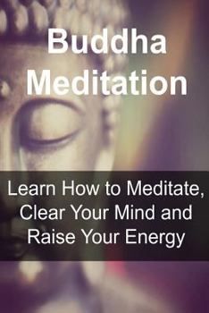 Paperback Buddha Meditation: Learn How to Meditate, Clear Your Mind and Raise Your Energy: Buddha, Buddhism, Buddhism Book, Buddhism Guide, Buddhis Book
