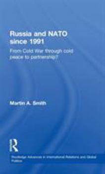 Hardcover Russia and NATO since 1991: From Cold War Through Cold Peace to Partnership? Book