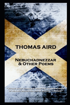 Paperback Thomas Aird - Nebuchadnezzar & Other Poems: 'Whose spirit stumbles 'midst the corner-stones, Of realms disjointed and of broken thrones?'' Book