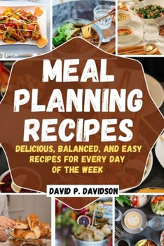 MEAL PLANNING RECIPES: Delicious, Balanced, and Easy Recipes for Every Day of the Week