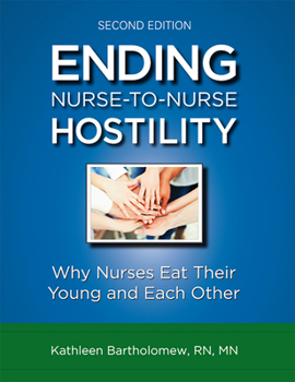 Ending Nurse-to-Nurse Hostility: Why Nurses Eat Their Young and Each Other