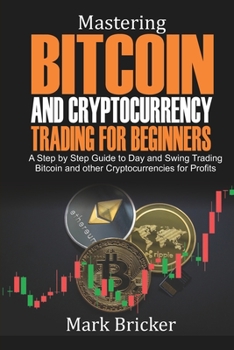 Paperback Mastering Bitcoin and Cryptocurrency Trading For Beginners: A Step by Step Guide to Day and Swing Trading Bitcoin and other Cryptocurrencies for Profi Book