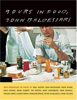 Hardcover Yours in Food, John Baldessari: With Meditations on Eating by Paul Auster, David Byrne, Dave Eggers, David Gilbert, Tim Griffin, Andy Grundberg, John Book