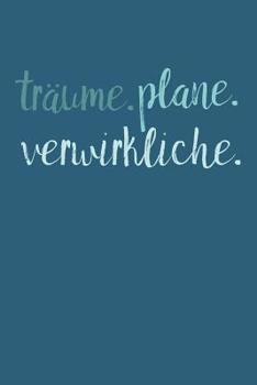 Paperback Träume. Plane. Verwirkliche.: A5 Terminplaner Planer Wochenplaner Kalender - Motivation Motivationshilfe motivierende Sprüche - Geschenk für Freunde [German] Book