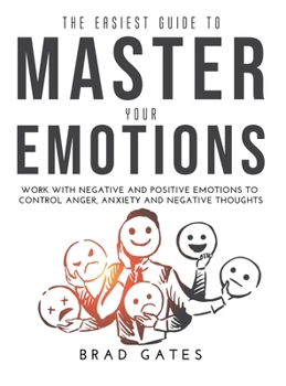 Hardcover The Easiest Guide to Master Your Emotions: Work with negative and positive emotions to control anger, anxiety and negative thoughts Book