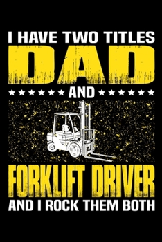 I Have Two Titles Dad And Forklift Driver And I Rock Them Both: Birthday, Retirement, Appreciation, Fathers Day Special Gift, Lined Notebook, 6 x 9 , 120 Pages