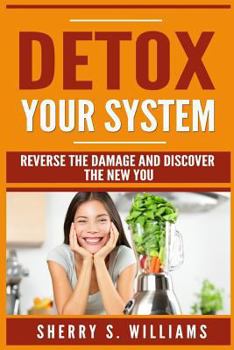 Paperback Detox Your System: Reverse the Damage and Discover the New You (Lose Weight, Feel Great, Rejuvenate Your Health, Supercharge Your Immunit Book