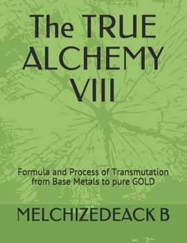 Paperback The TRUE ALCHEMY VIII: Formula and Process of Transmutation from Base Metals to pure GOLD Book