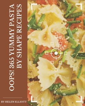 Paperback Oops! 365 Yummy Pasta by Shape Recipes: Cook it Yourself with Yummy Pasta by Shape Cookbook! Book