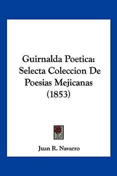 Paperback Guirnalda Poetica: Selecta Coleccion De Poesias Mejicanas (1853) [Spanish] Book