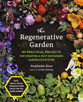 Paperback The Regenerative Garden: 80 Practical Projects for Creating a Self-Sustaining Garden Ecosystem Book