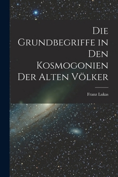 Paperback Die Grundbegriffe in den Kosmogonien der Alten Völker Book
