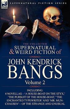 Paperback The Collected Supernatural and Weird Fiction of John Kendrick Bangs: Volume 2-Including 'a House-Boat on the Styx, ' and Three Other Novellas of the S Book