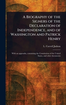 A Biography of the Signers of the Declaration of Independence, and of Washington and Patrick Henry