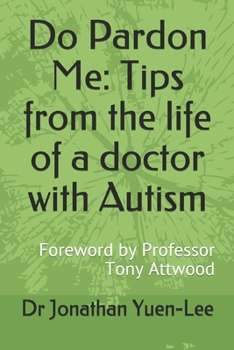 Do Pardon Me:  Tips from the life of a doctor with Autism: Foreword by Professor Tony Attwood