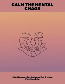 Paperback Calm The Mental Chaos: Mindfulness Techniques For A More Positive Life Book