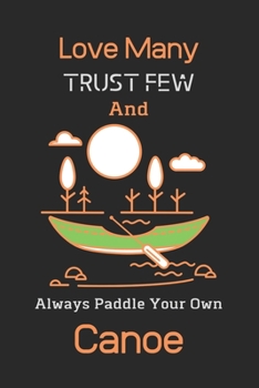 Paperback Love Many Trust Few And Always Paddle Your Own Canoe: Canoeing Notebook, Canoeing Gifts for Women-120(6"x9") Matte Cover Finish Book