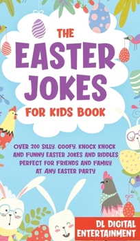 Hardcover The Easter Jokes for Kids Book: Over 200 Silly, Goofy, Knock Knock and Funny Easter Jokes and Riddles Perfect for Friends and Family at Any Easter Par Book