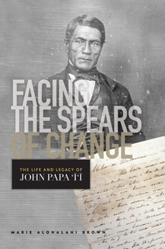 Facing the Spears of Change: The Life and Legacy of John Papa `Ī`ī - Book  of the Indigenous Pacifics