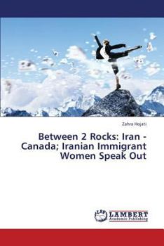 Paperback Between 2 Rocks: Iran - Canada; Iranian Immigrant Women Speak Out Book