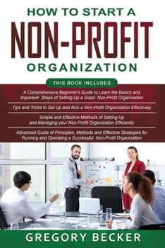 Paperback How to Start a Non-Profit Organization: 4 in 1- Beginner's Guide+ Tips and Tricks+ Simple and Effective Methods+ Advanced Methods of running and opera Book