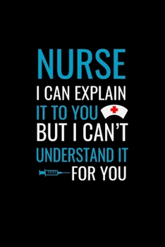 Nurse i can explain it to you but i can't understand for you: Best Nurse inspirationl gift for nurseeing student Blank line journal school size ... Practitioner Gift, Graduation Gift for Nurses
