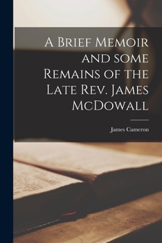 Paperback A Brief Memoir and Some Remains of the Late Rev. James McDowall [microform] Book