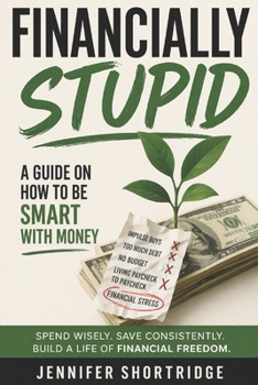 Paperback Financially Stupid: A Guide on How to Be Smart with Money Book