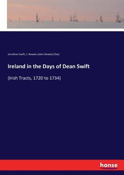 Ireland In the Days of Dean Swift (Irish Tracts, 1720 to 1734)