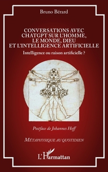 Conversations avec ChatGPT sur l’homme, le monde, Dieu et l’intelligence artificielle: Intelligence ou raison artificielle ? (Métaphysique Au Quotidien) (French Edition)