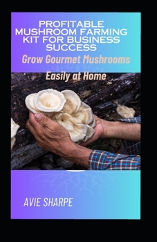 Profitable Mushroom Farming Kit for Business Success: Grow Gourmet Mushrooms Easily at Home