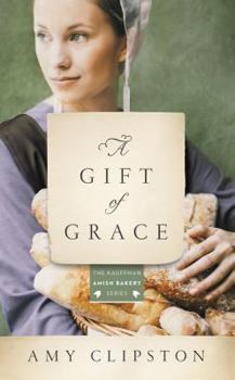 A Gift of Grace: A Novel - Book #1 of the Kauffman Amish Bakery