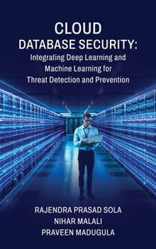 Hardcover Cloud Database Security: Integrating Deep Learning and Machine Learning for Threat Detection and Prevention Book